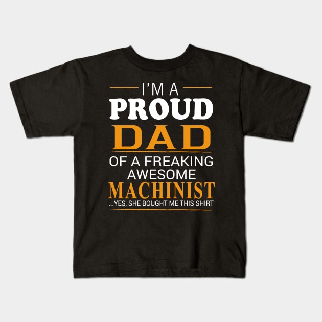 Proud Dad of Freaking Awesome MACHINIST He bought me this Kids T-Shirt by bestsellingshirts